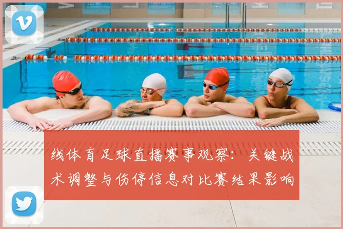 线体育足球直播赛事观察:关键战术调整与伤停信息对比赛结果影响