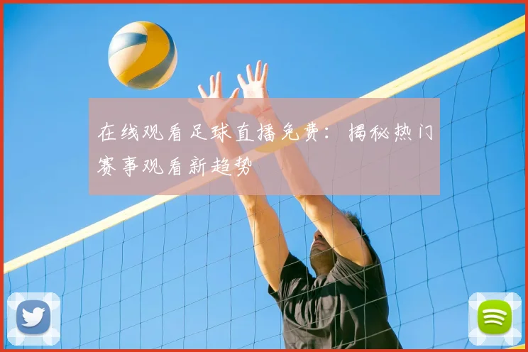 在线观看足球直播免费：揭秘热门赛事观看新趋势
