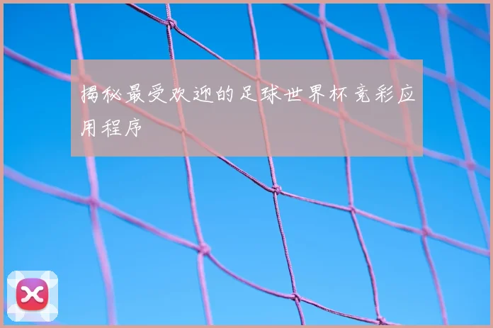 揭秘最受欢迎的足球世界杯竞彩应用程序
