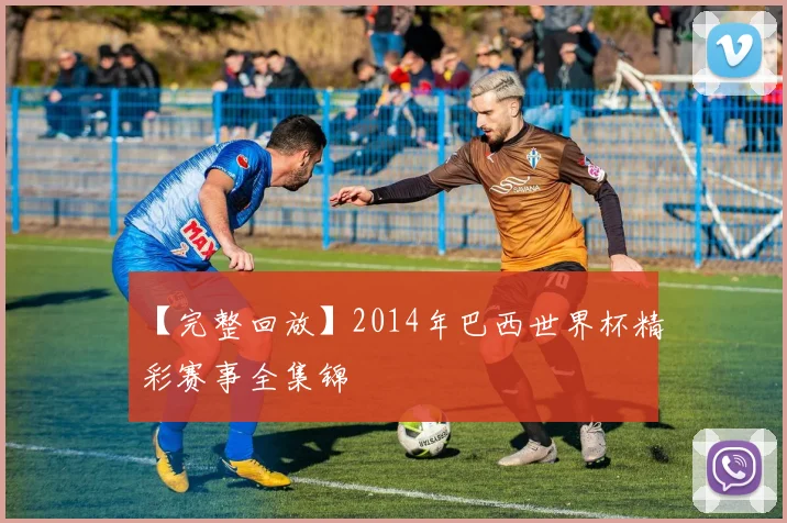 【完整回放】2014年巴西世界杯精彩赛事全集锦
