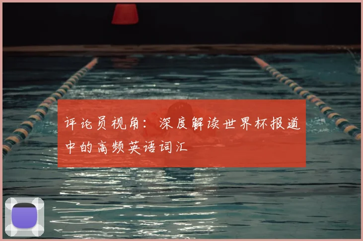 评论员视角：深度解读世界杯报道中的高频英语词汇